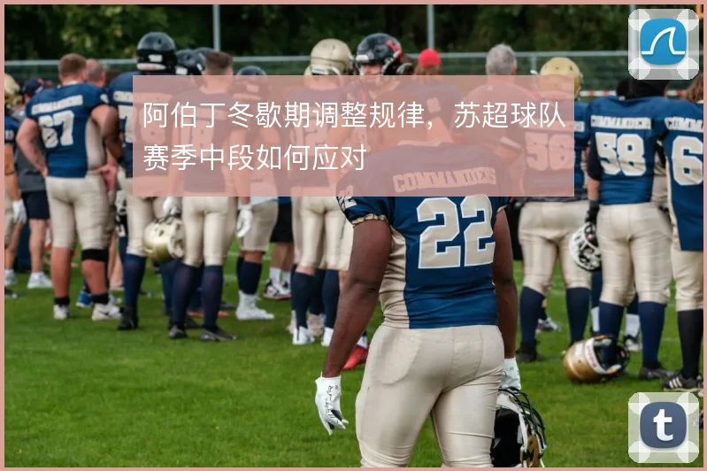 阿伯丁冬歇期调整规律，苏超球队赛季中段如何应对