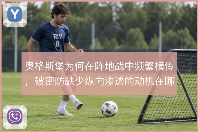 奥格斯堡为何在阵地战中频繁横传，破密防缺少纵向渗透的动机在哪