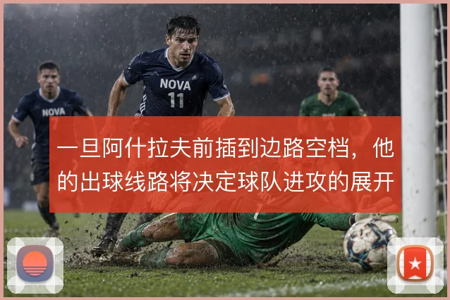 一旦阿什拉夫前插到边路空档,他的出球线路将决定球队进攻的展开方向