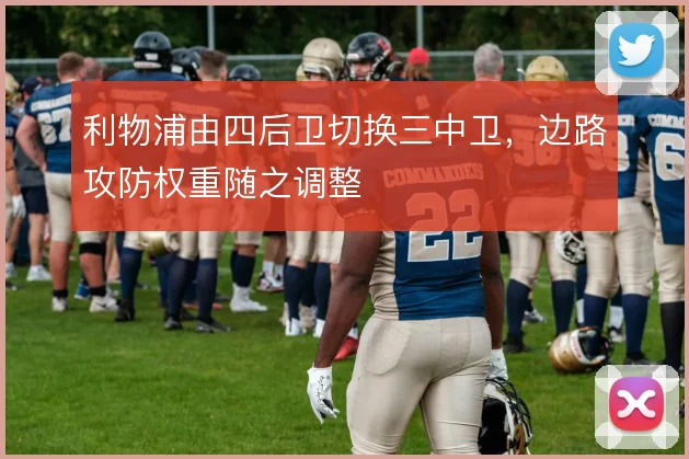 利物浦由四后卫切换三中卫，边路攻防权重随之调整